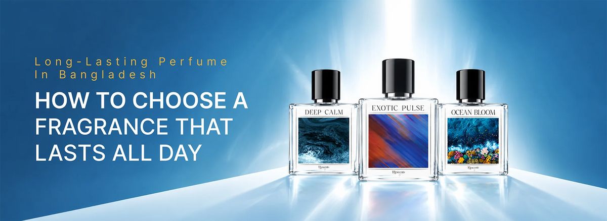 Long-Lasting Perfume in Bangladesh: How to Choose a Fragrance That Lasts All Day